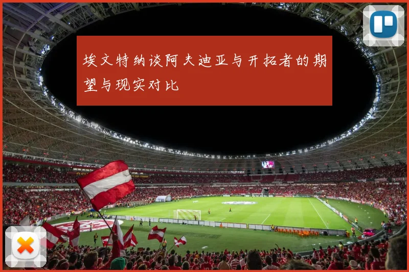 埃文特纳谈阿夫迪亚与开拓者的期望与现实对比