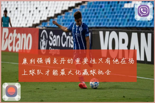 康利强调麦丹的重要性只有他在场上球队才能最大化赢球机会